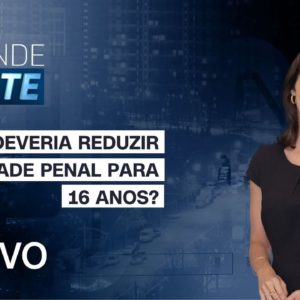 AO VIVO: O GRANDE DEBATE: BRASIL DEVERIA REDUZIR MAIORIDADE PENAL PARA 16 ANOS?  - 15/02/2022