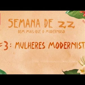 Semana de 22 – Bem mais que o modernoso: #3 - Mulheres modernistas