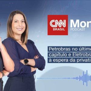 PODCAST CNN MONEY | PETROBRAS NO ÚLTIMO CAPÍTULO E ELETROBRAS À ESPERA DA PRIVATIZAÇÃO