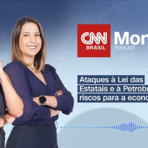 PODCAST CNN MONEY | Ataques à Lei das Estatais e à Petrobras trazem riscos para a economia