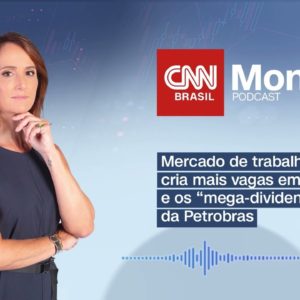 PODCAST CNN MONEY | Mercado de trabalho cria mais vagas em junho; e "mega-dividendos" da Petrobras