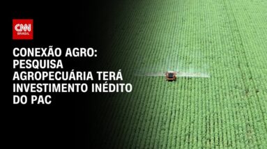 Conexão Agro: Pesquisa agropecuária terá investimento inédito do PAC | CNN PRIME TIME
